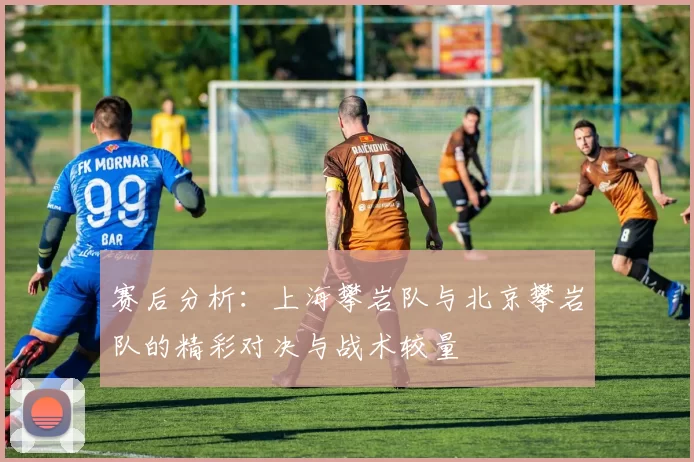 赛后分析：上海攀岩队与北京攀岩队的精彩对决与战术较量