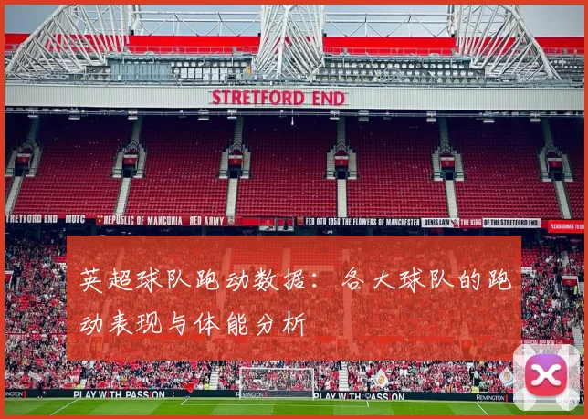 英超球队跑动数据：各大球队的跑动表现与体能分析