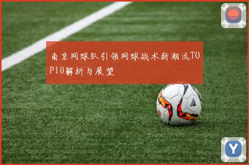 南京网球队引领网球战术新潮流TOP10解析与展望
