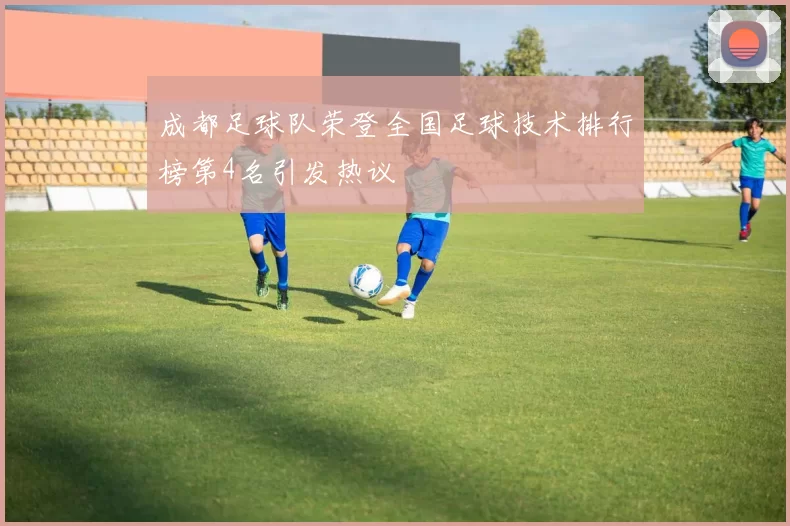成都足球队荣登全国足球技术排行榜第4名引发热议
