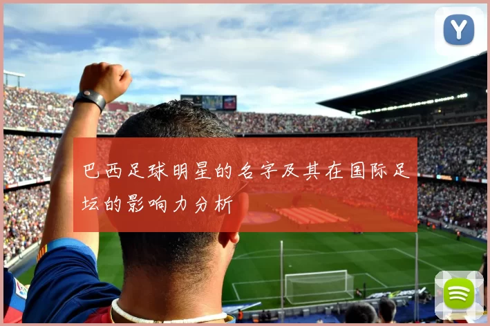 巴西足球明星的名字及其在国际足坛的影响力分析