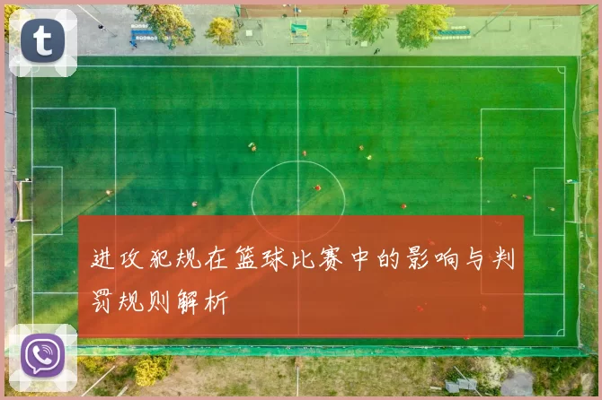 进攻犯规在篮球比赛中的影响与判罚规则解析