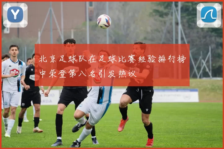 北京足球队在足球比赛经验排行榜中荣登第八名引发热议
