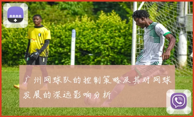 广州网球队的控制策略及其对网球发展的深远影响分析