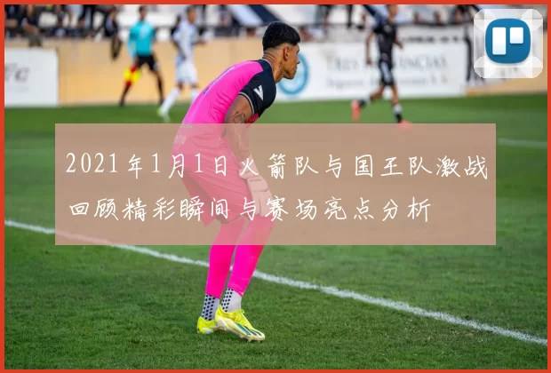 2021年1月1日火箭队与国王队激战回顾精彩瞬间与赛场亮点分析