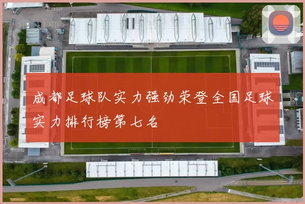 成都足球队实力强劲荣登全国足球实力排行榜第七名