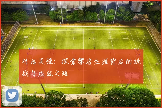 对话吴强：探索攀岩生涯背后的挑战与成就之路