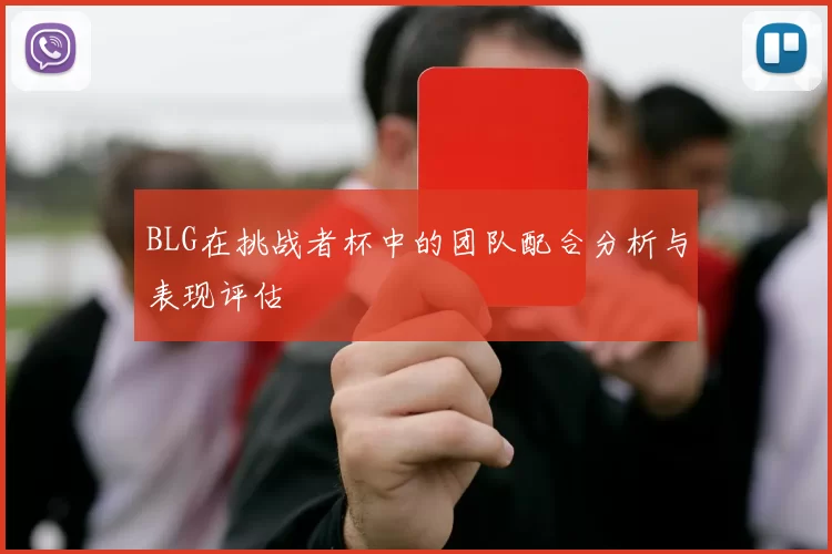 BLG在挑战者杯中的团队配合分析与表现评估